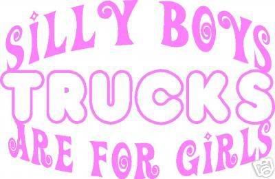 Silly boys trucks are for girls Pictures, Images and Photos